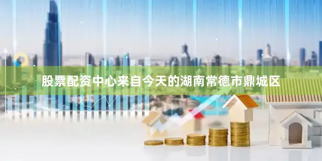 股票配资中心来自今天的湖南常德市鼎城区