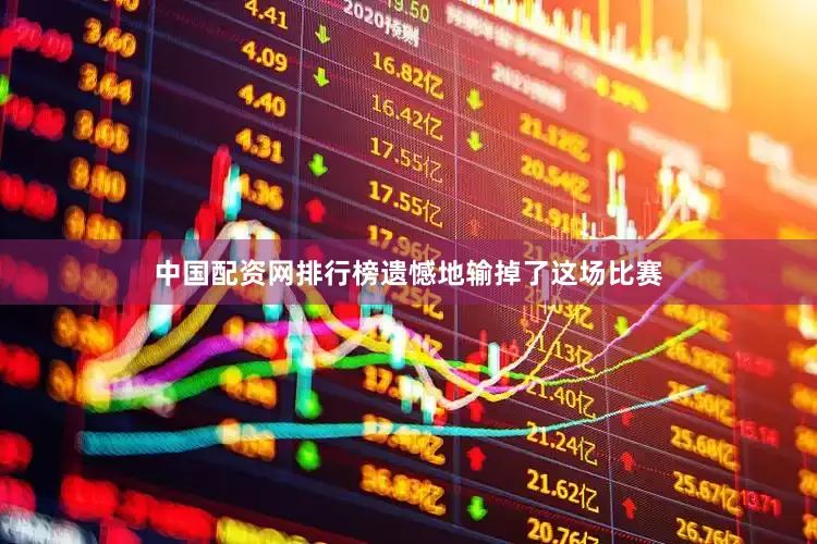 中国配资网排行榜遗憾地输掉了这场比赛