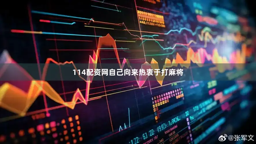 114配资网自己向来热衷于打麻将