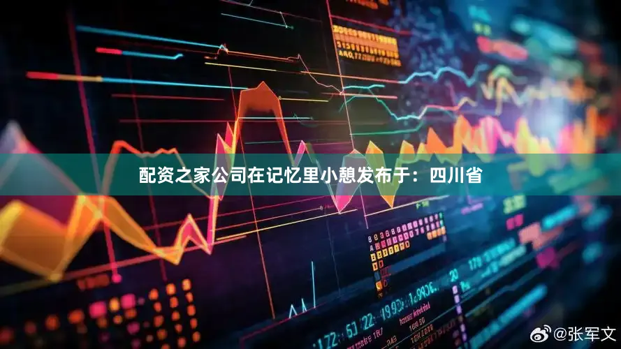 配资之家公司在记忆里小憩发布于：四川省