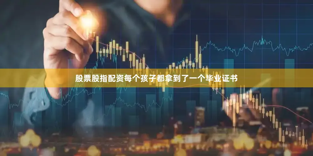 股票股指配资每个孩子都拿到了一个毕业证书