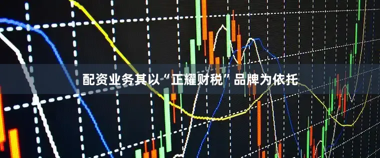 配资业务其以“正耀财税”品牌为依托