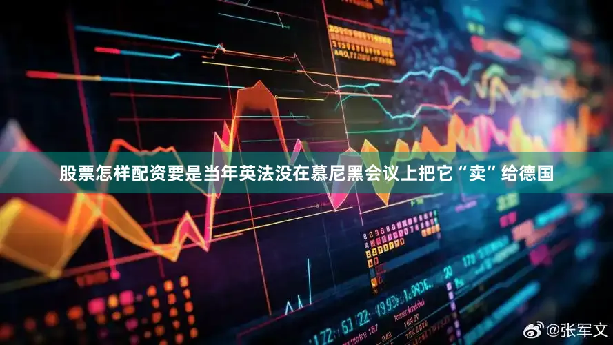 股票怎样配资要是当年英法没在慕尼黑会议上把它“卖”给德国