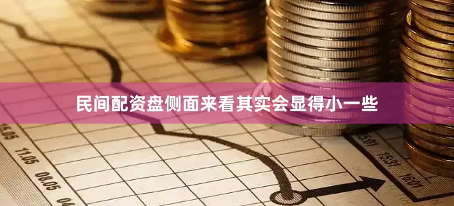民间配资盘侧面来看其实会显得小一些